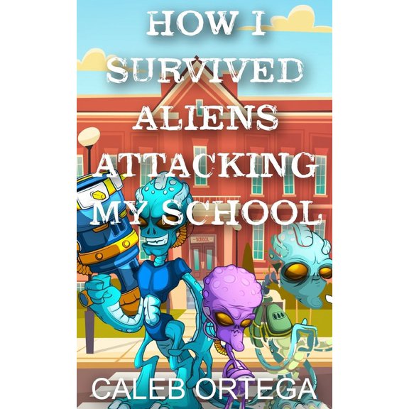 How I Survived Zombies, Aliens, Giant Bugs, and Mythical Creatures All Attacking My School!: How I survived aliens attacking my school (Paperback)