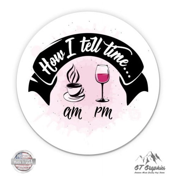 How I Tell Time Funny Wine - 3" Vinyl Sticker - For Car Laptop I-Pad Phone Helmet Hard Hat - Waterproof Decal