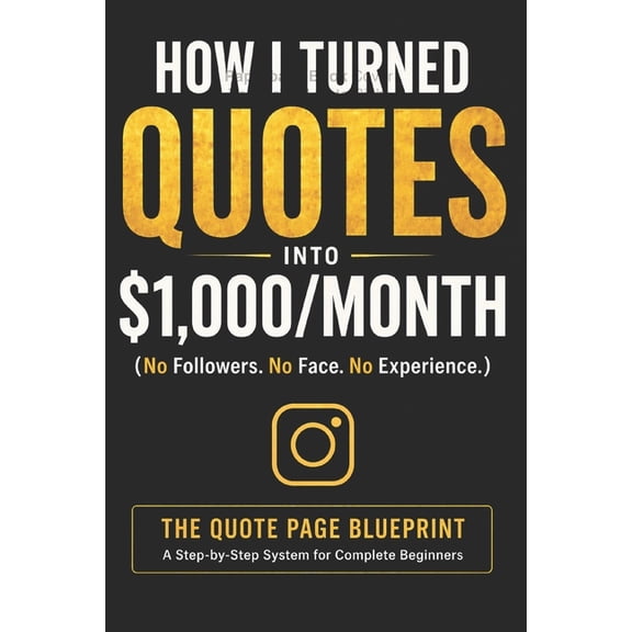 How I Turned Quotes Into $1,000/Month on Instagram: A Beginner's Blueprint to Make Money with a Faceless Quote Page (No , (Paperback)