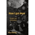 thumbnail image 1 of How I got Here: Escape and Unraveling, (Paperback), 1 of 1
