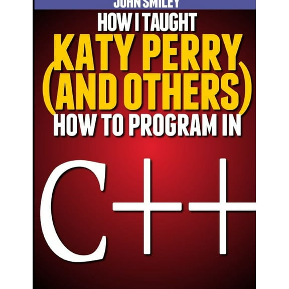 How I taught Katy Perry (and others) to program in C++, (Paperback)