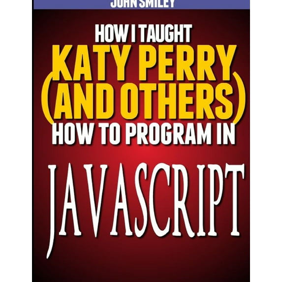 How I taught Katy Perry (and others) to program in JavaScript, (Paperback)