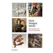 How Images Mean Iconography and Meta-Iconography, Paperback