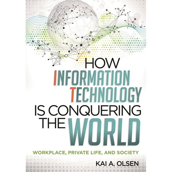 How Information Technology Is Conquering the World: Workplace, Private Life, and Society, (Paperback)