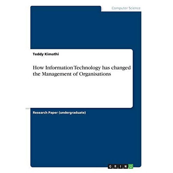 How Information Technology has changed the Management of Organisations Paperback 3668611904 9783668611900 Teddy Kimathi