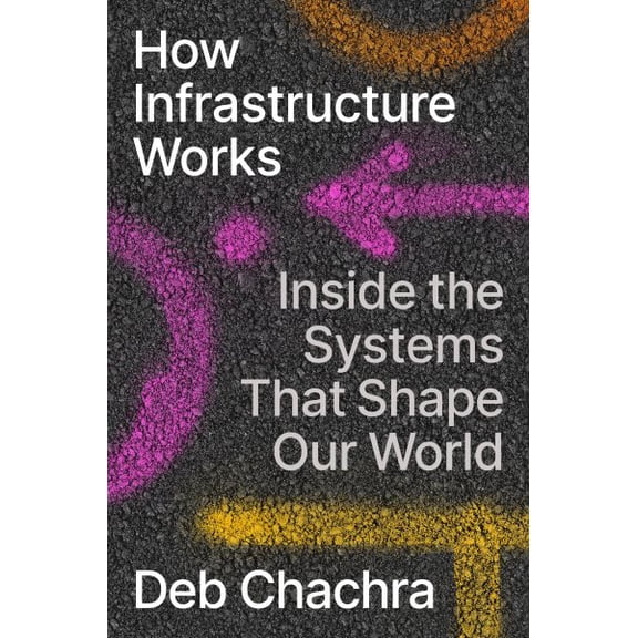 Pre-Owned How Infrastructure Works: Inside the Systems That Shape Our World Hardcover