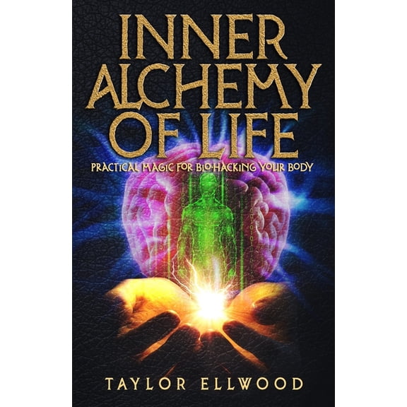 How Inner Alchemy Works Inner Alchemy of Life: Practical Magic for Bio-Hacking your Body, Book 2, (Paperback)