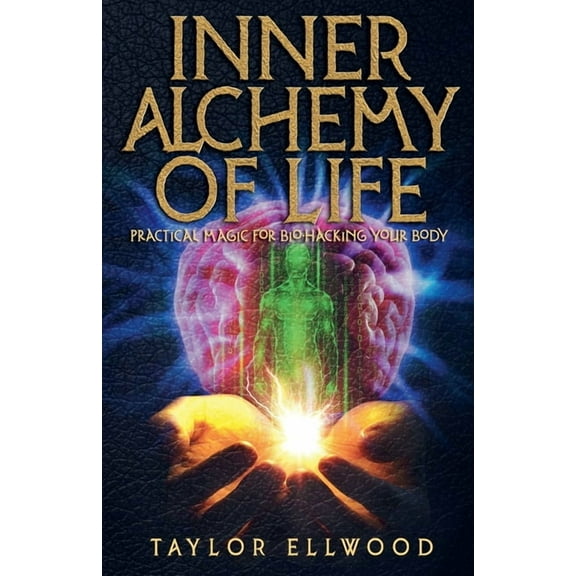 How Inner Alchemy Works Inner Alchemy of Life: Practical Magic for Bio-Hacking your Body, Book 2, (Paperback)