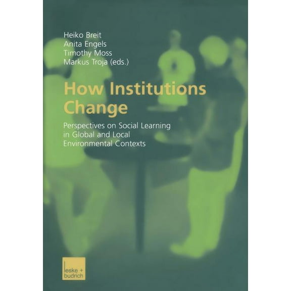 How Institutions Change: Perspectives on Social Learning in Global and Local Environmental Contexts, (Paperback)