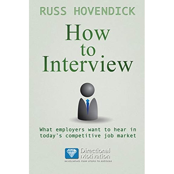 Pre-Owned How to Interview: What Employers Want to Hear in Today's Competitive Job Market (Directional Motivation Book Series) (Paperback) 1937129667 9781937129668