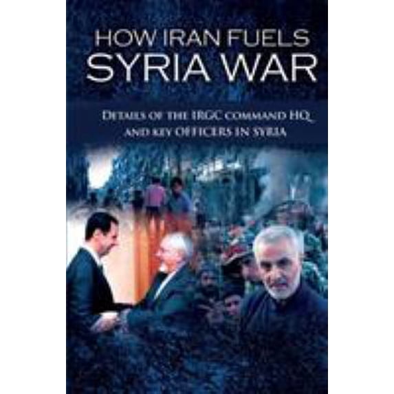 Pre-Owned How Iran Fuels Syria War: Details of the IRGC Command HQ and Key Officers in Syria (Paperback) 1944942904 9781944942908