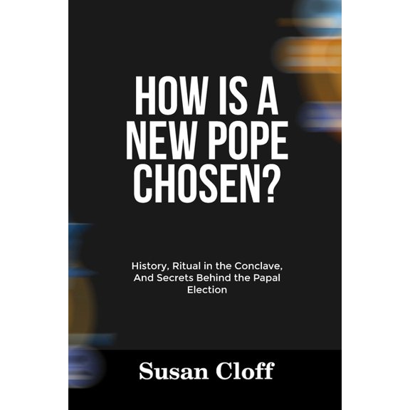 How Is a New Pope Chosen?: History, Ritual in the Conclave, And Secrets Behind the Papal Election, (Paperback)