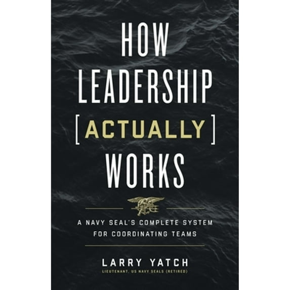 Pre-Owned How Leadership (Actually) Works: A Navy SEAL's Complete System for Coordinating Teams (Paperback) 1544521693 9781544521695