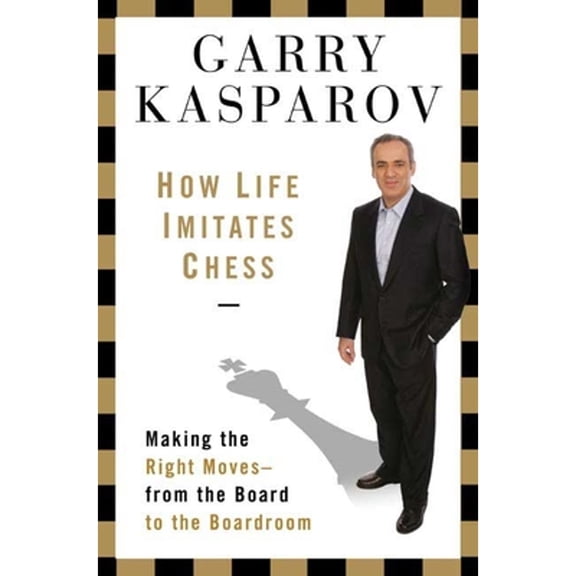 Pre-Owned How Life Imitates Chess: Making the Right Moves, from the Board to the Boardroom Paperback