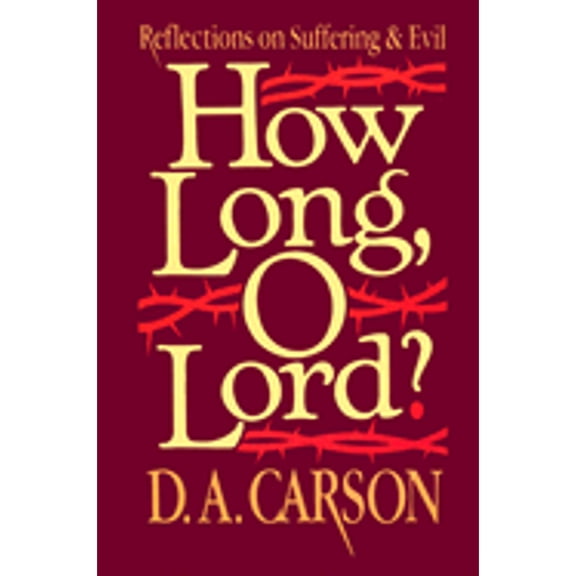 How Long, O Lord?: Reflections on Suffering and Evil (Paperback) by D A Carson