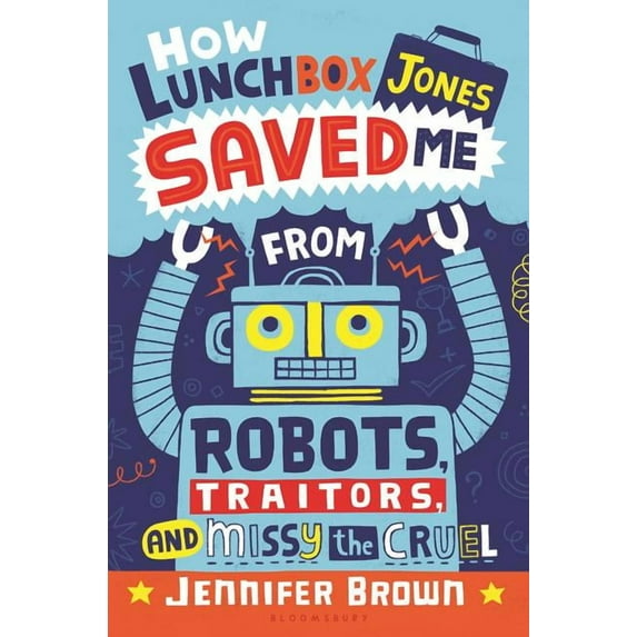 How Lunchbox Jones Saved Me from Robots, Traitors, and Missy the Cruel (Hardcover)