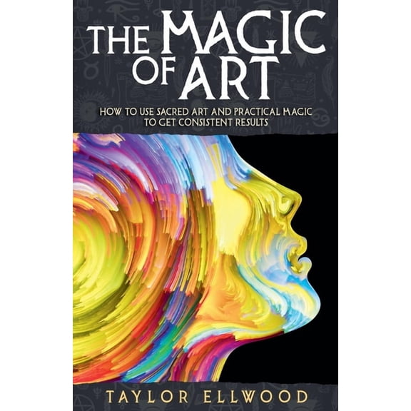 How Magic Works The Magic of Art: How to Use Sacred Art and Practical Magic to Get Consistent Results, Book 3, (Paperback)