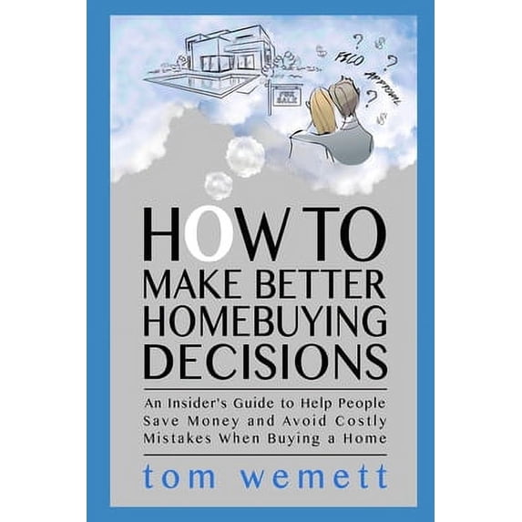 Pre-Owned How to Make Better Homebuying Decisions: An Insider's Guide to Help People Save Money and Avoid Costly Mistakes When Buying a Home (Paperback) 0999583123 9780999583128