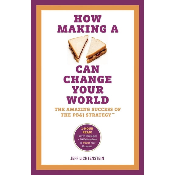 How Making a Sandwich Can Change Your World: The Amazing Success of the PB&J Strategy, (Paperback)