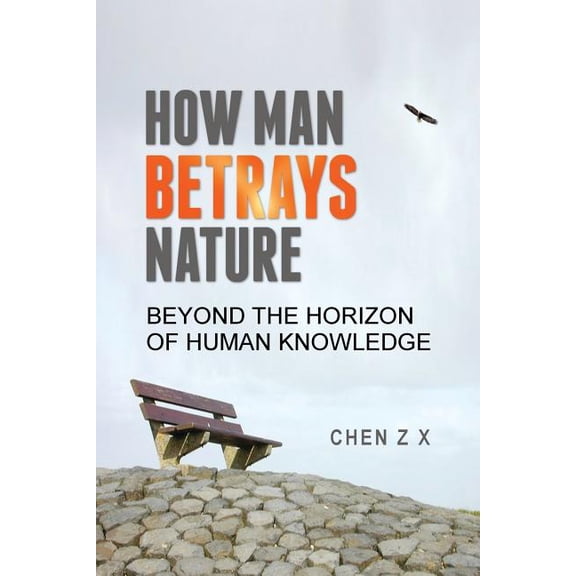 How Man Betrays Nature : Beyond The Horizon of Human Knowledge (Paperback)