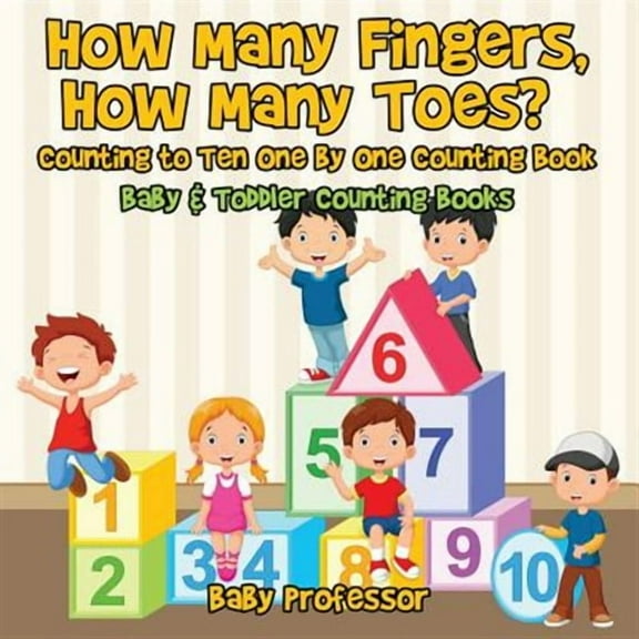 How Many Fingers, How Many Toes? Counting to Ten One by One Counting Book - Baby & Toddler Counting Books