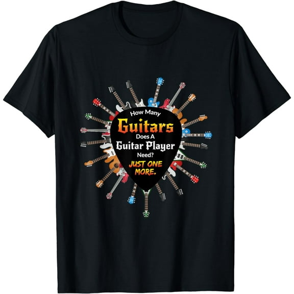 How Many Guitars Does A Guitar Player Need? Funny T-Shirt