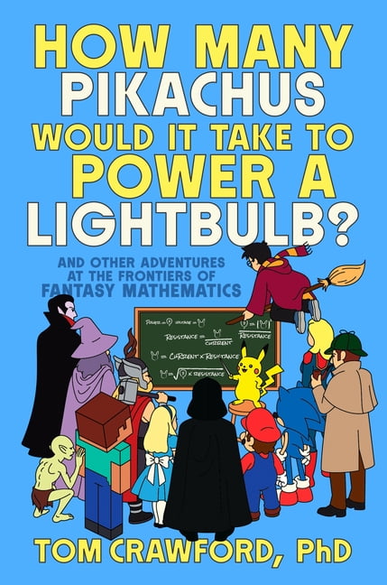 How Many Pikachus Would It Take to Power a Lightbulb?: And Other Adventures at the Frontiers of Fantasy Mathematics, (Paperback)