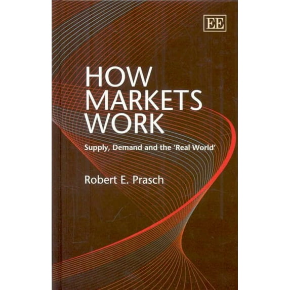 How Markets Work : Supply, Demand, and the 'Real World'
