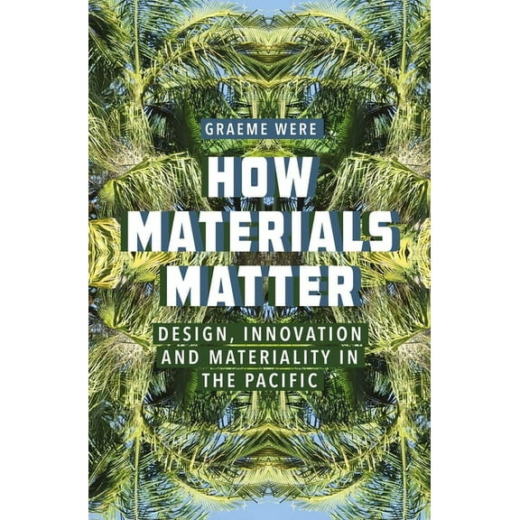 How Materials Matter: Design, Innovation and Materiality in the Pacific, (Paperback)
