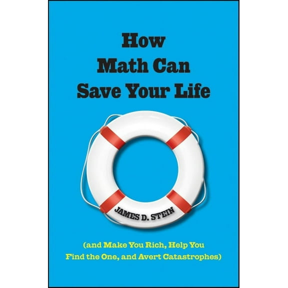 How Math Can Save Your Life: (And Make You Rich, Help You Find the One, and Avert Catastrophes), (Hardcover)