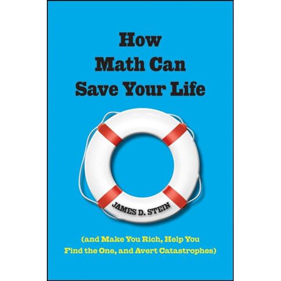 Pre-Owned How Math Can Save Your Life: (And Make You Rich, Help You Find the One, and Avert Catastrophes) (Hardcover) 0470437758 9780470437759