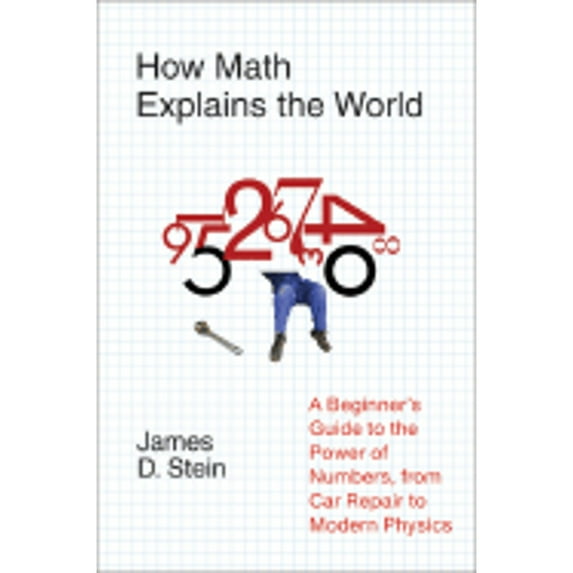 Pre-Owned How Math Explains the World: A Guide to the Power of Numbers, from Car Repair to Modern Physics (Hardcover) 0061241768 9780061241765