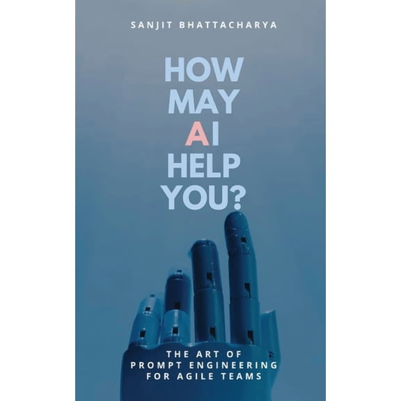 How May AI Help You: The Art of Prompt Engineering for Agile Teams, (Paperback)