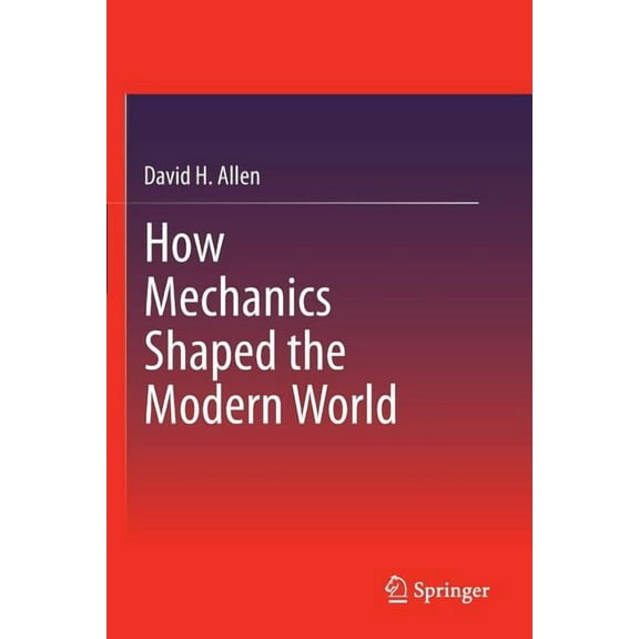 How Mechanics Shaped the Modern World, (Paperback)