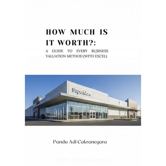 Valuation with Excel How Much is it Worth?: A Guide to Every Business Valuation Method, Book 5, (Paperback)