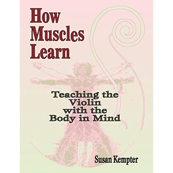 Pre-Owned How Muscles Learn: Teaching the Violin with the Body in Mind (Paperback) 1589514017 9781589514010