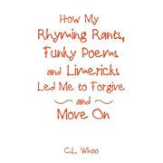 How My Rhyming Rants, Funky Poems and Limericks Led Me to Forgive and Move On, Paperback