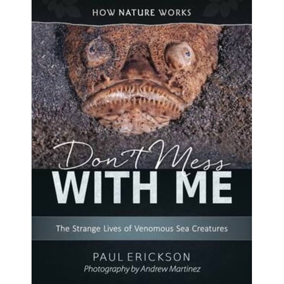 How Nature Works Don't Mess with Me: The Strange Lives of Venomous Sea Creatures, Book 0, (Hardcover)