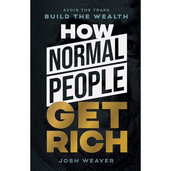 How Normal People Get Rich: Avoid the Traps. Build the Wealth., (Paperback)