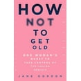 thumbnail image 1 of How Not To Get Old : One Woman’s Quest to Take Control of the Ageing Process (Hardcover), 1 of 1