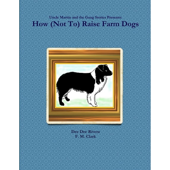 How (Not To) Raise Farm Dogs, (Paperback)
