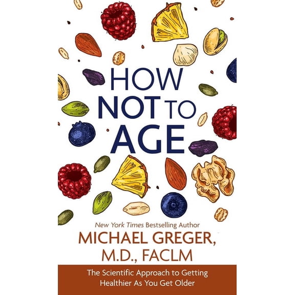 How Not to Age: The Scientific Approach to Getting Healthier as You Get Older, (Hardcover)