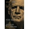 thumbnail image 1 of How (Not) to Be Secular: Reading Charles Taylor, (Paperback), 1 of 1