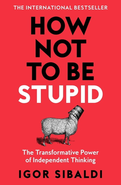 How Not to Be Stupid: The Transformative Power of Independent Thinking, (Paperback)