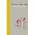 thumbnail image 1 of How Not to Be a Dick: An Everyday Etiquette Guide, (Hardcover), 1 of 1