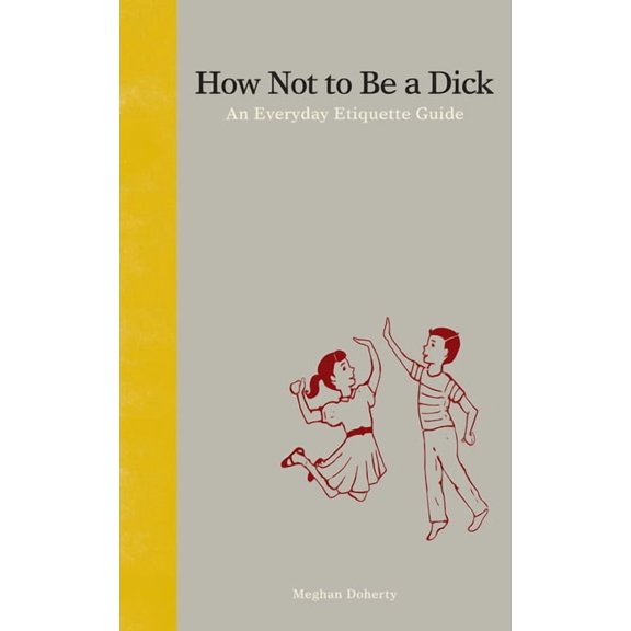 How Not to Be a Dick: An Everyday Etiquette Guide, (Hardcover)