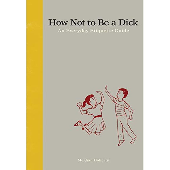 Pre-Owned How Not to Be a Dick: An Everyday Etiquette Guide (Hardcover) 1936976021 9781936976027