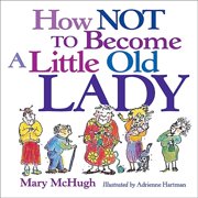 MARY MCHUGH; ADRIENE HARTMAN How Not to Become a Little Old Lady (Paperback)