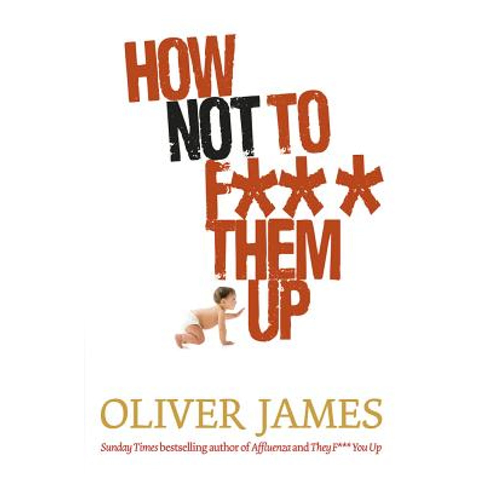 Pre-Owned How Not to F*** Them Up (Hardcover 9780091923914) by Oliver James
