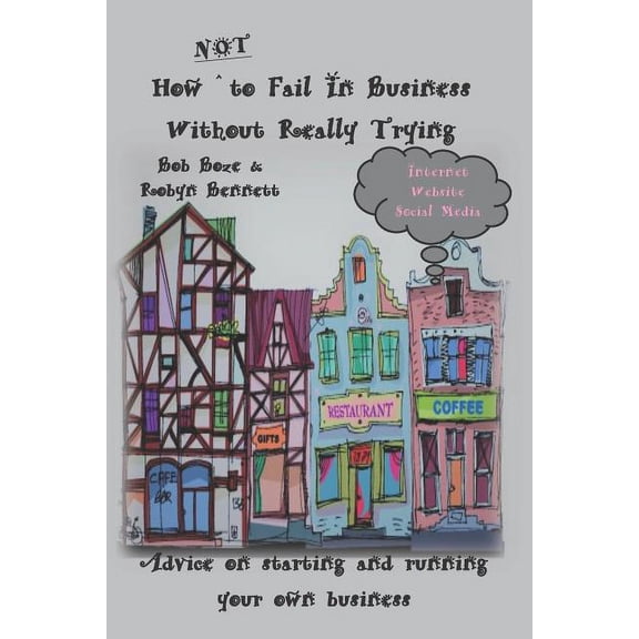How Not to Fail in Business Without Really Trying Paperback 1723716774 9781723716775 Bob Boze, Robyn Bennett